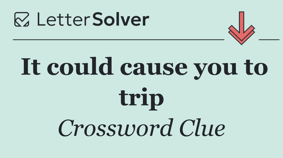 It could cause you to trip