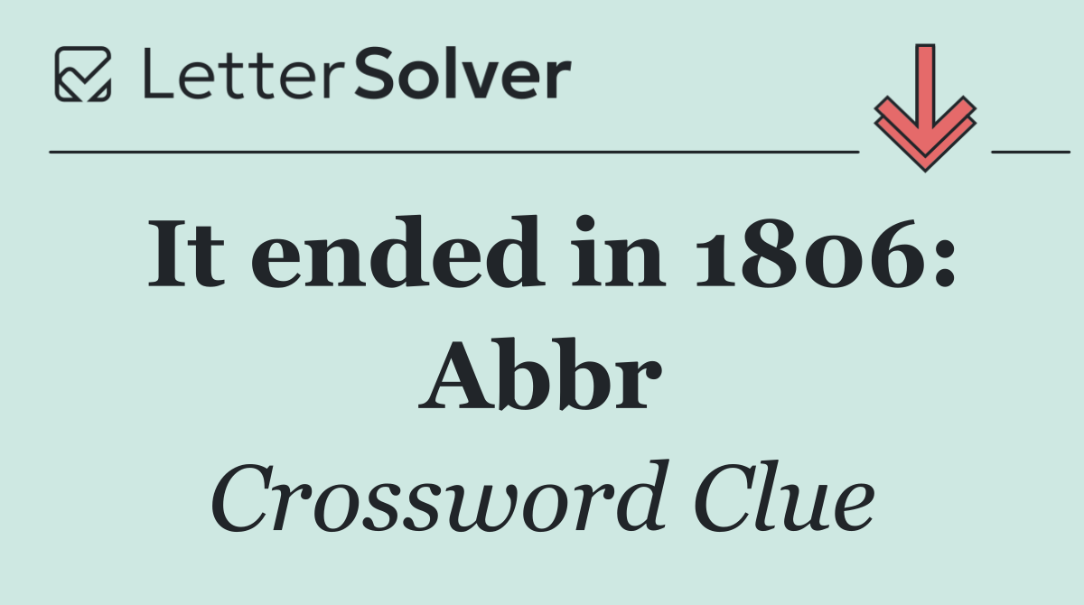 It ended in 1806: Abbr