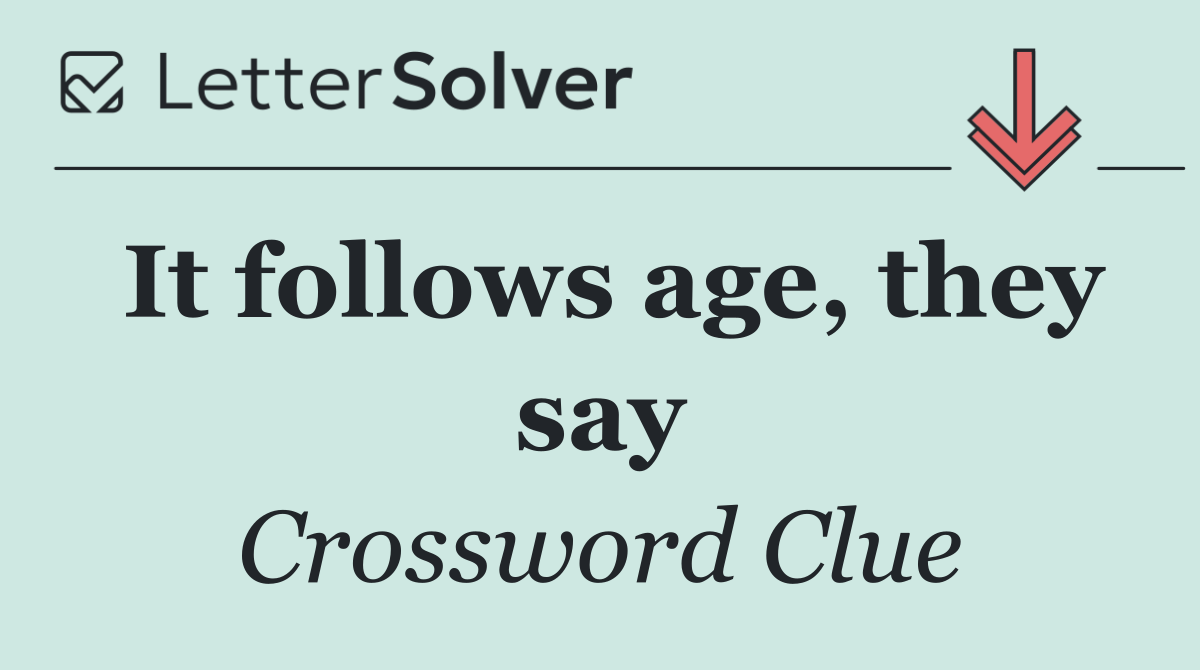 It follows age, they say