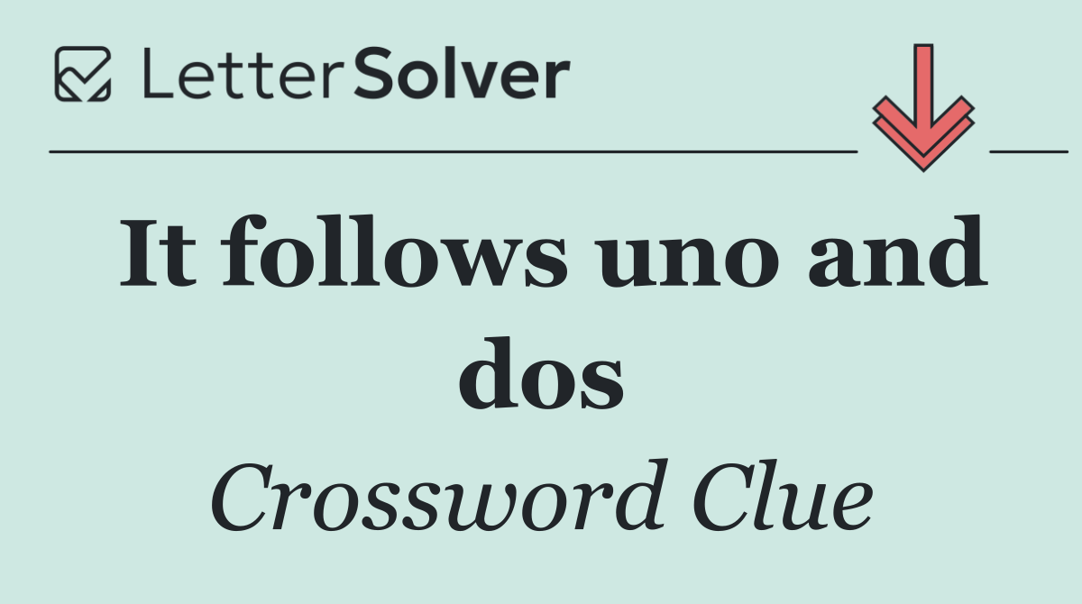 It follows uno and dos