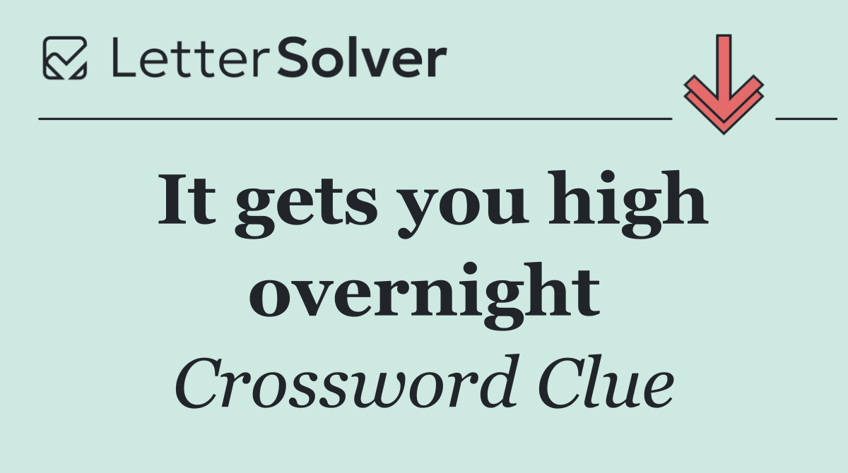 It gets you high overnight