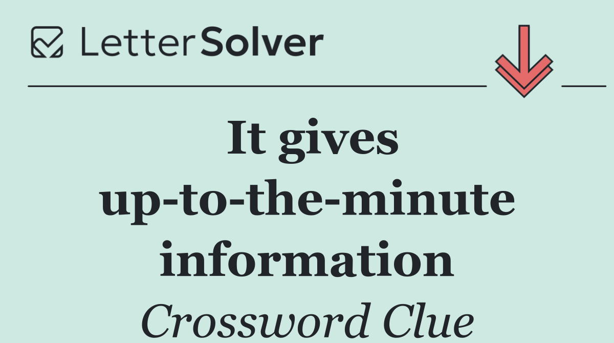 It gives up to the minute information