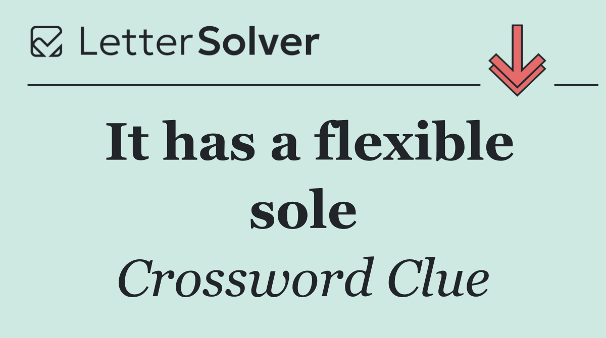 It has a flexible sole