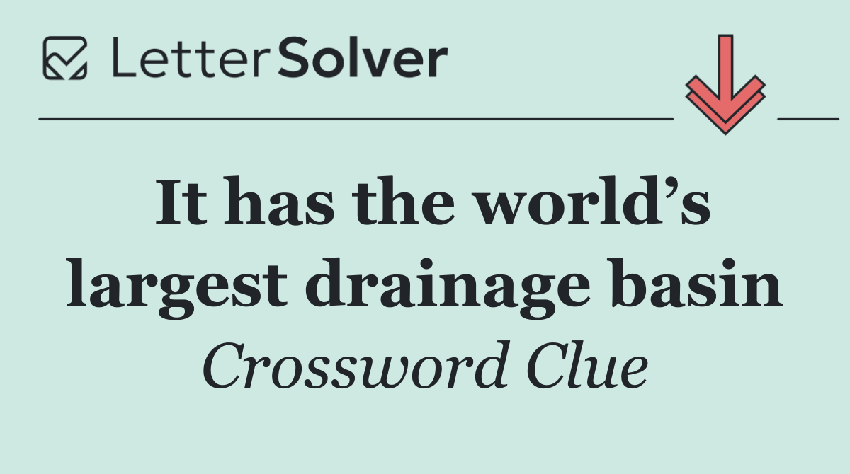 It has the world’s largest drainage basin