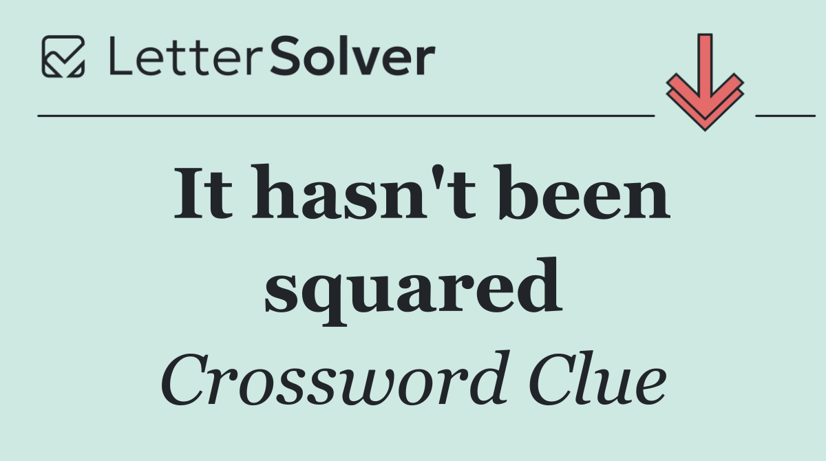It hasn't been squared