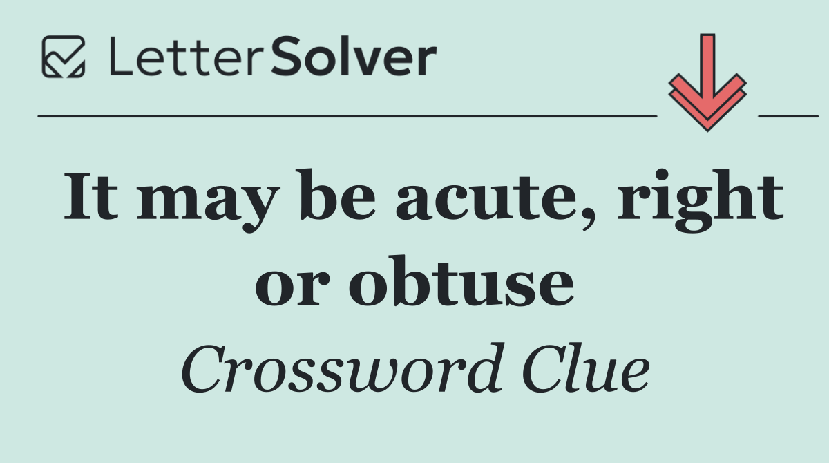 It may be acute, right or obtuse
