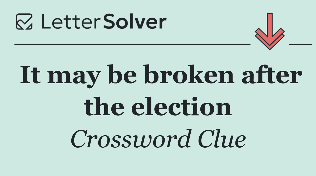 It may be broken after the election