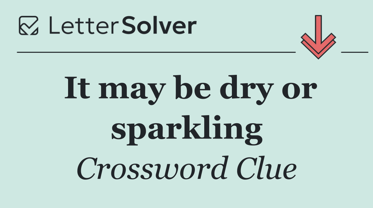 It may be dry or sparkling