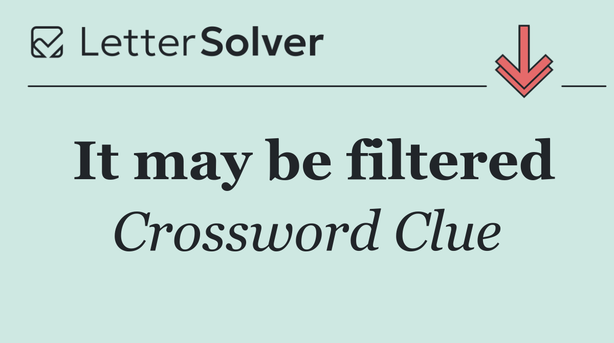 It may be filtered