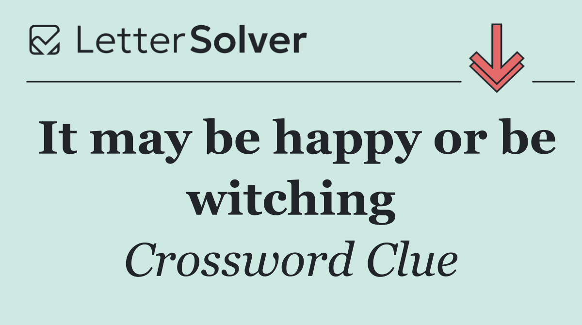 It may be happy or be witching