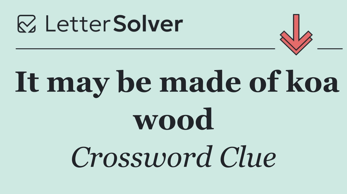 It may be made of koa wood