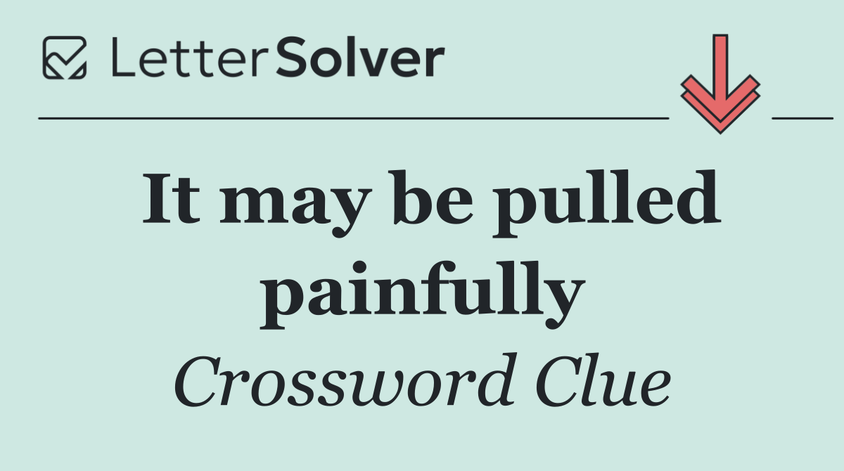 It may be pulled painfully