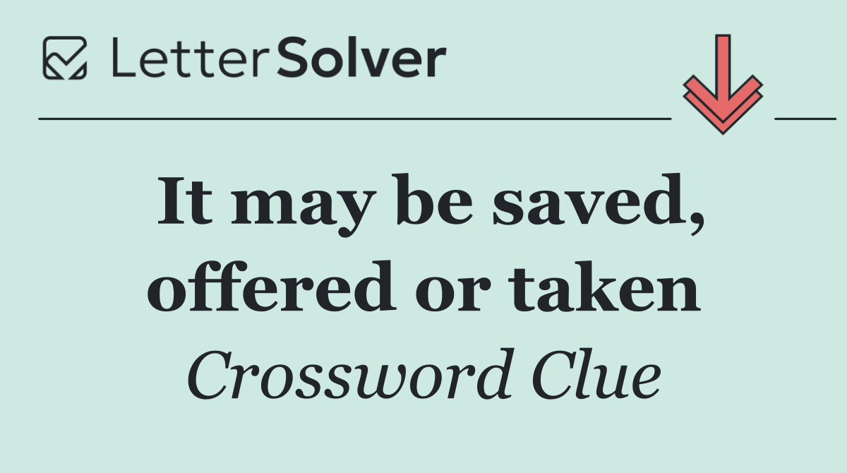 It may be saved, offered or taken