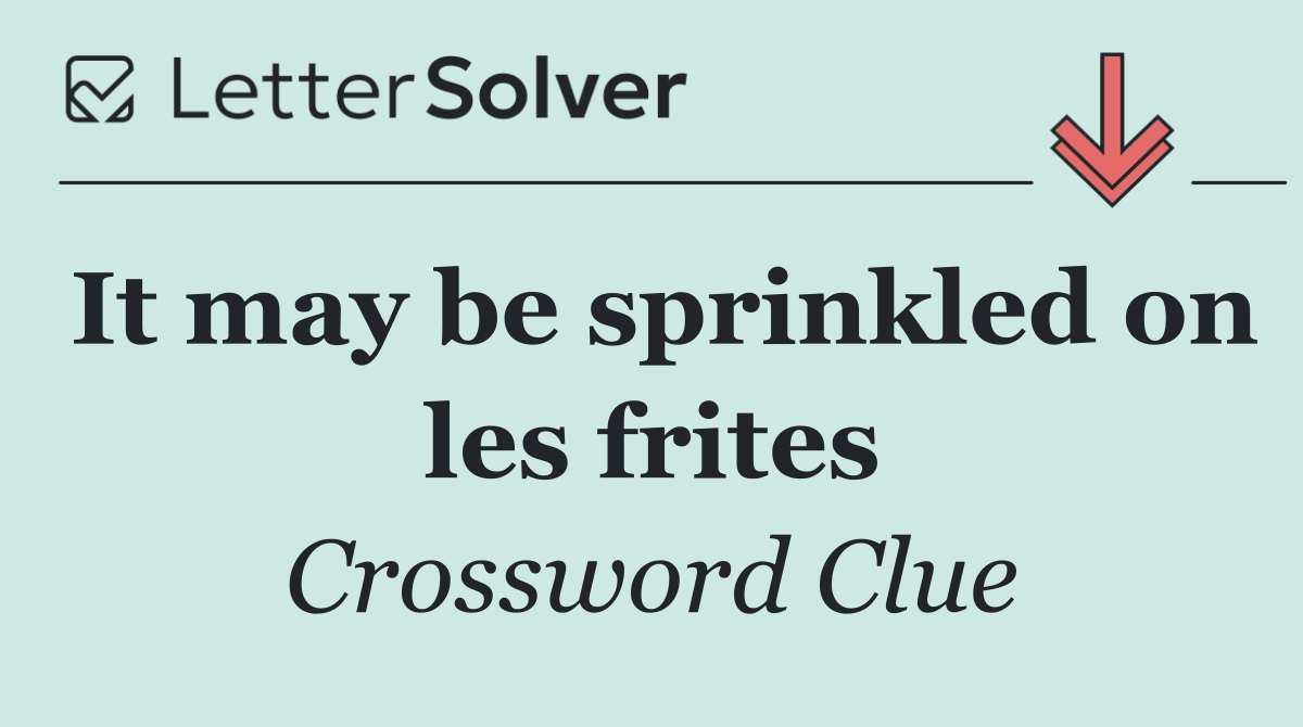 It may be sprinkled on les frites