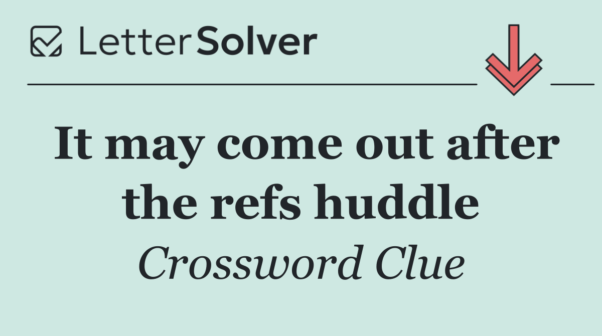 It may come out after the refs huddle
