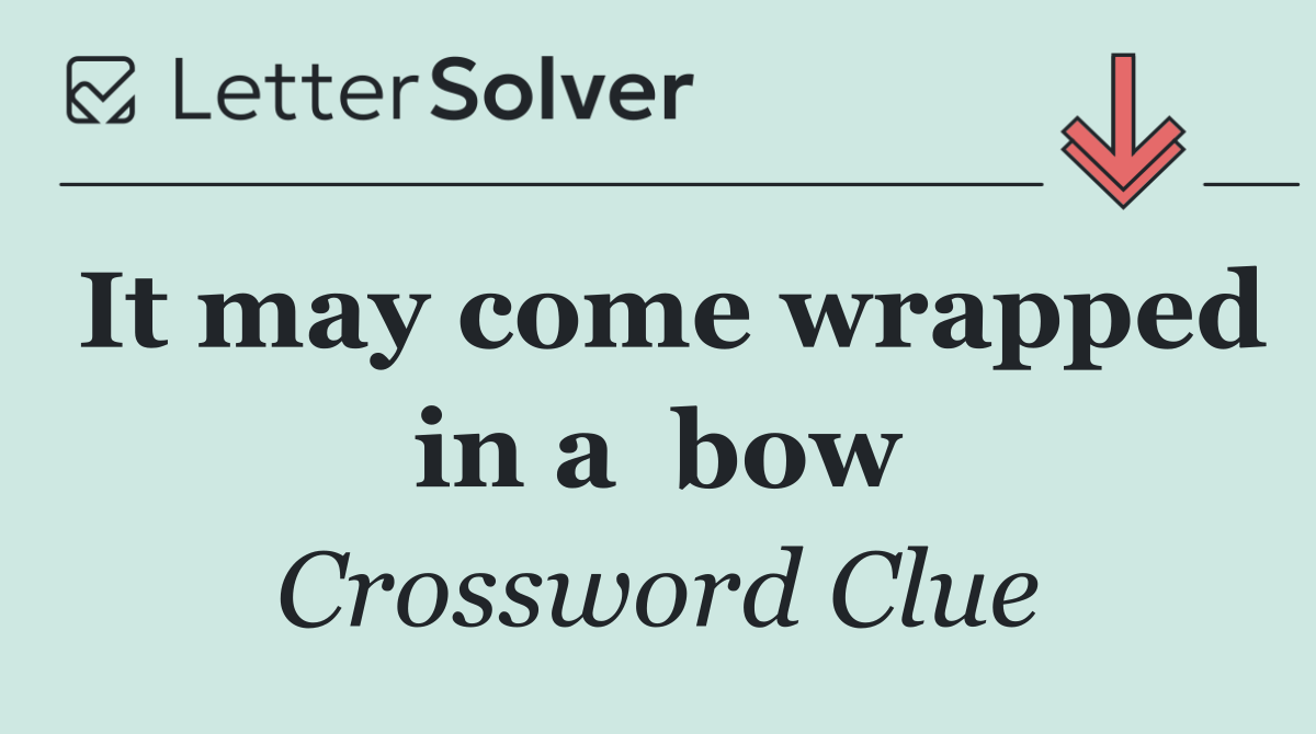 It may come wrapped in a  bow