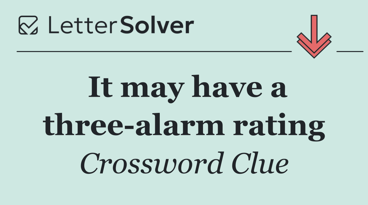 It may have a three alarm rating