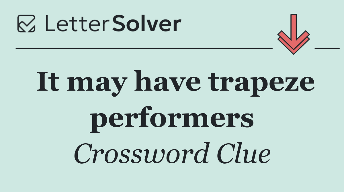 It may have trapeze performers