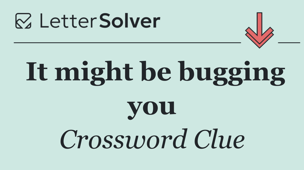 It might be bugging you