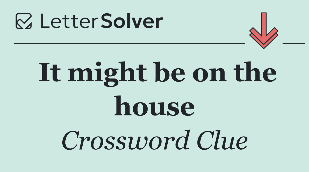 It might be on the house