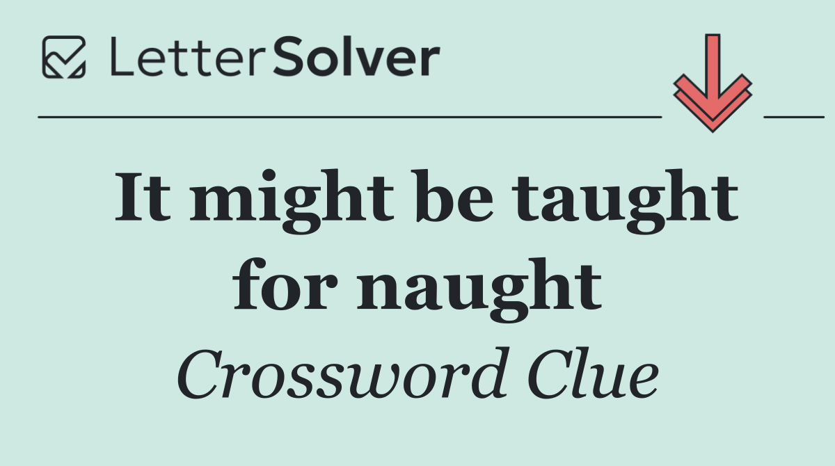 It might be taught for naught