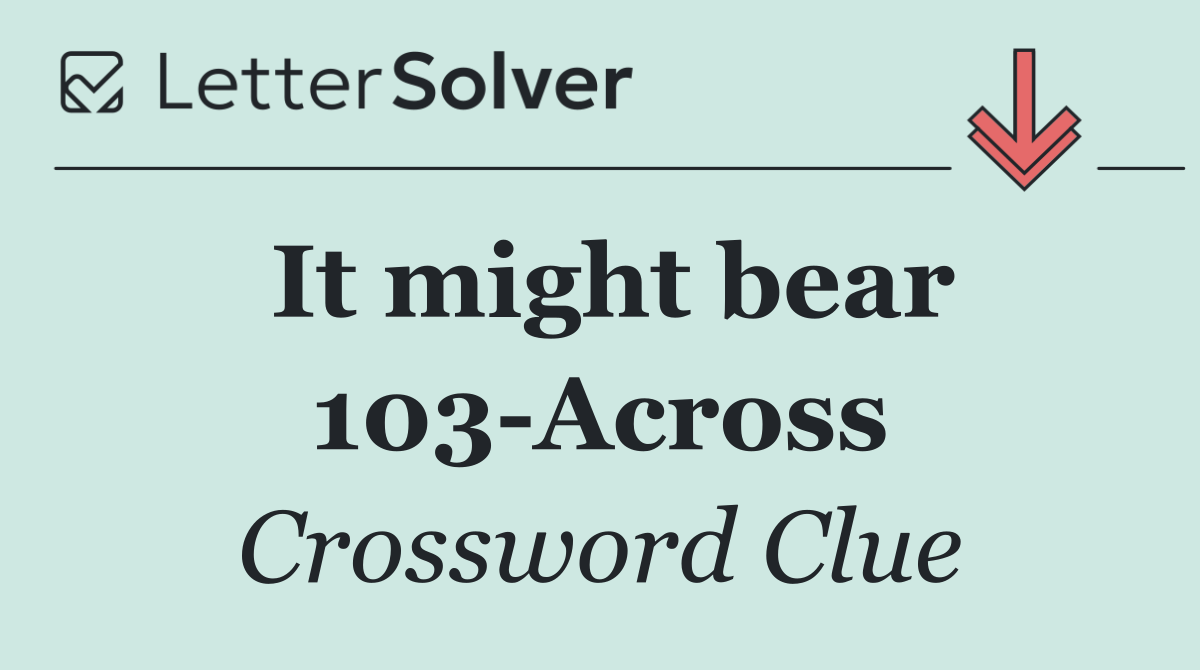 It might bear 103 Across