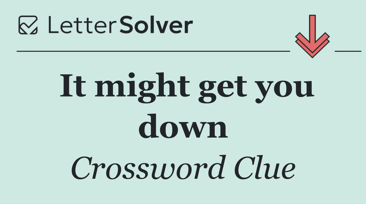 It might get you down