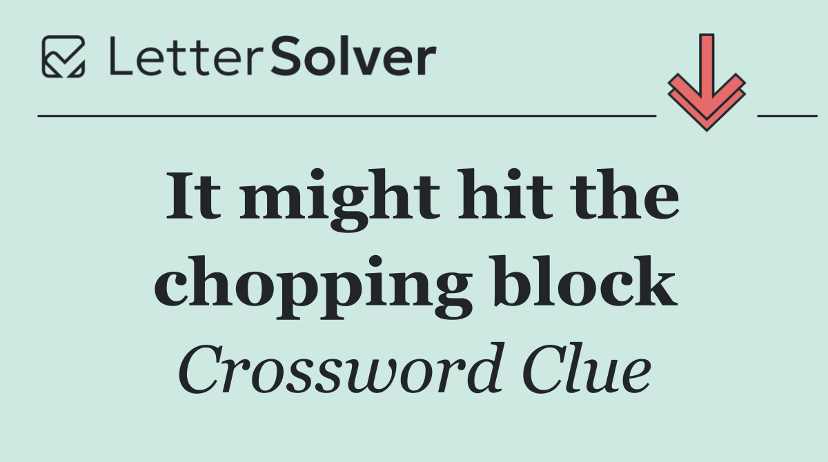 It might hit the chopping block