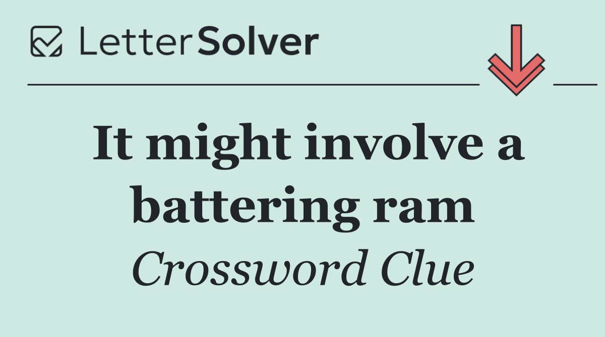 It might involve a battering ram