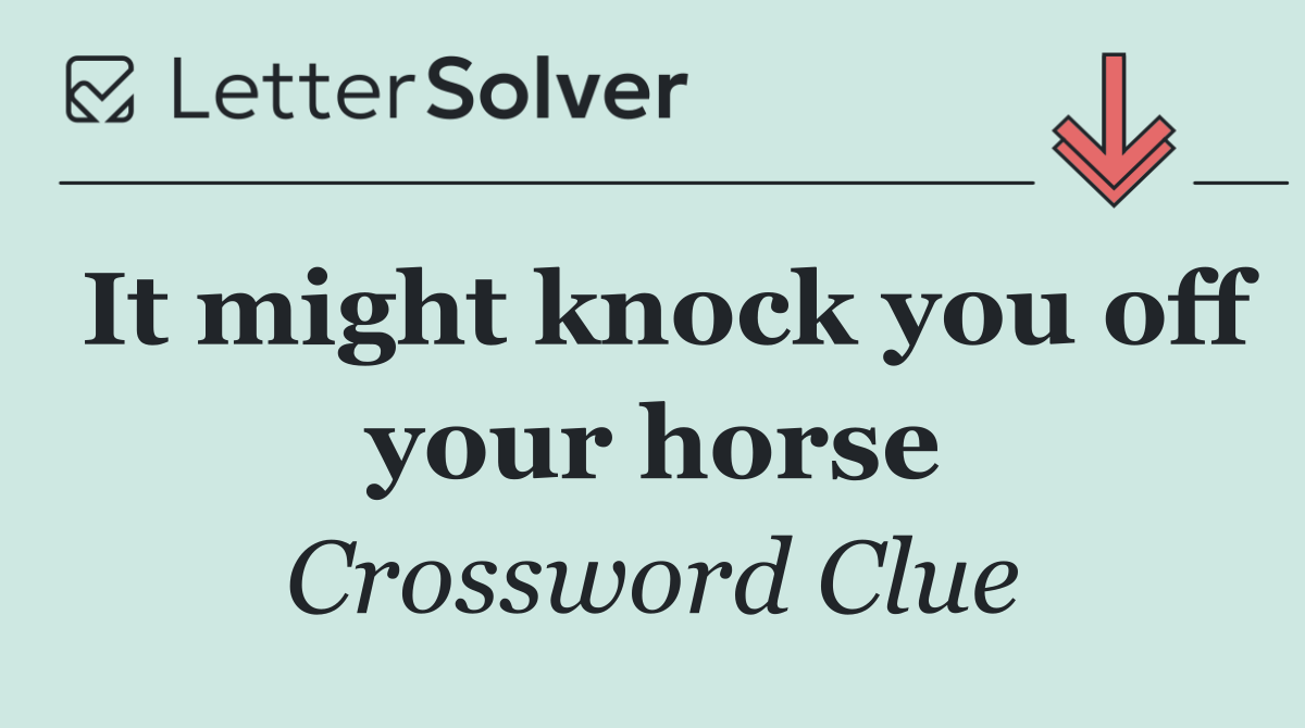 It might knock you off your horse