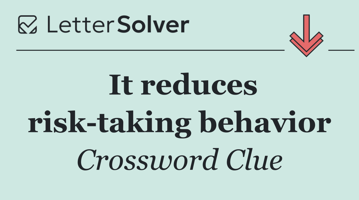 It reduces risk taking behavior