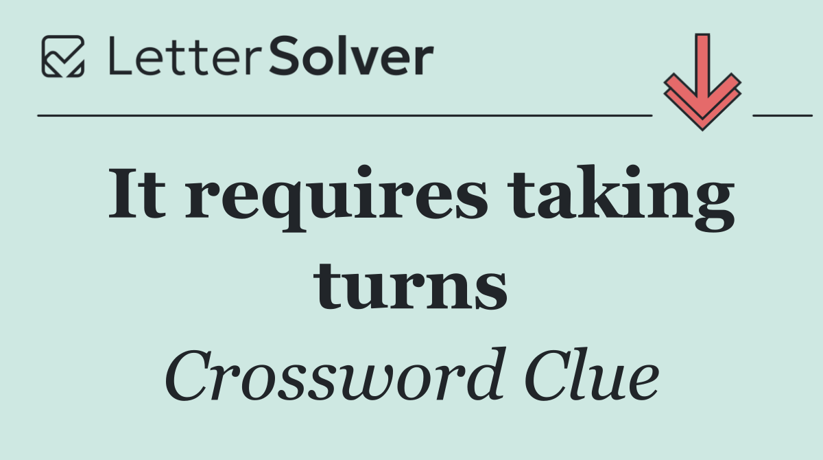 It requires taking turns