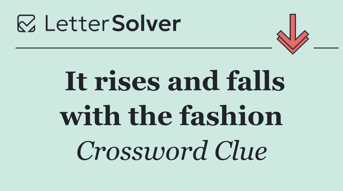It rises and falls with the fashion
