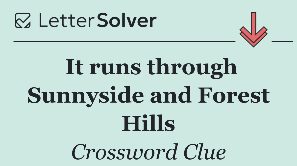 It runs through Sunnyside and Forest Hills