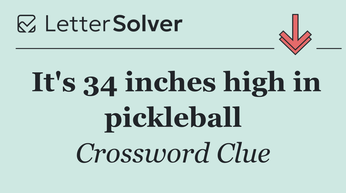 It's 34 inches high in pickleball