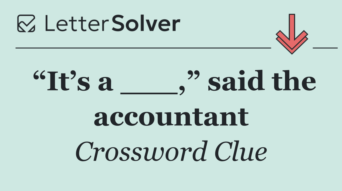 “It’s a ___,” said the accountant