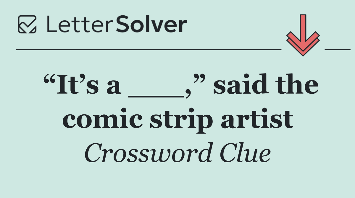 “It’s a ___,” said the comic strip artist