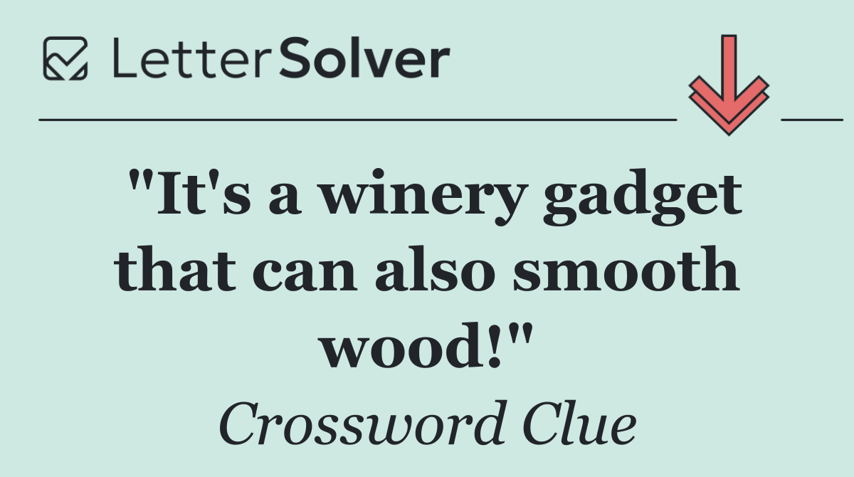 "It's a winery gadget that can also smooth wood!"