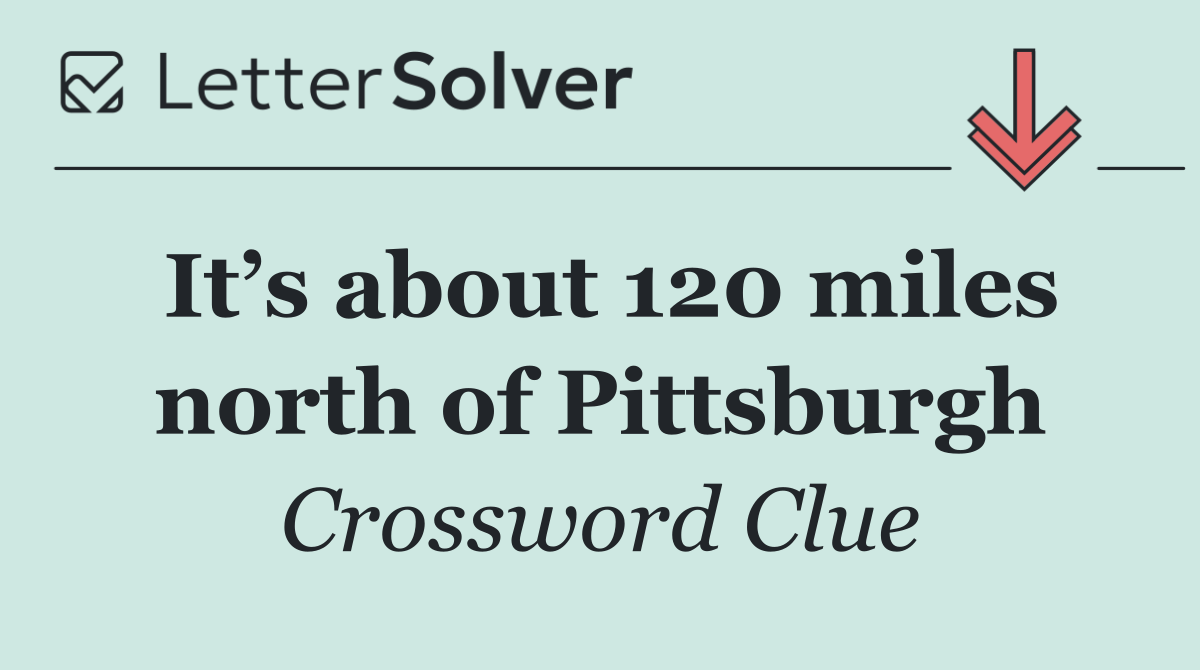 It’s about 120 miles north of Pittsburgh