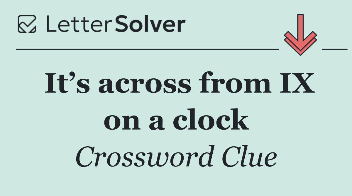 It’s across from IX on a clock