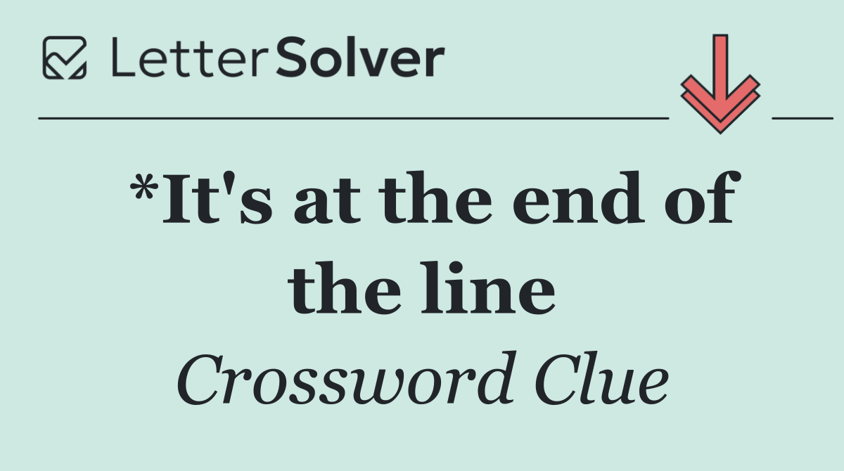 *It's at the end of the line