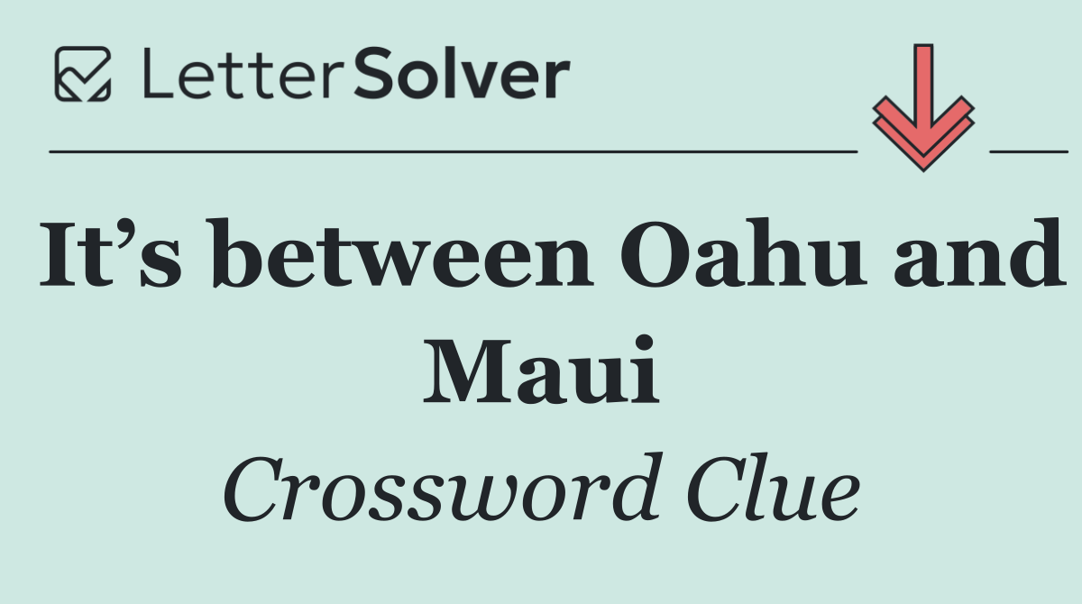 It’s between Oahu and Maui