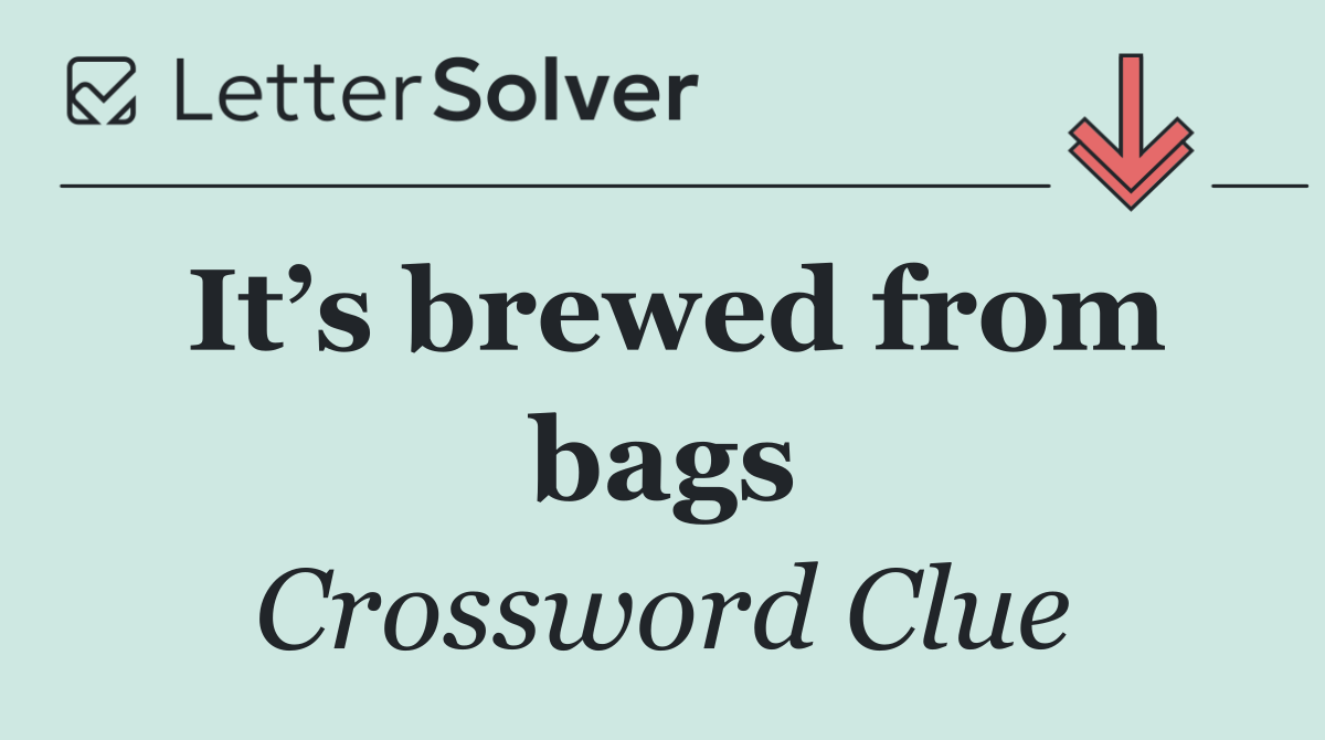It’s brewed from bags