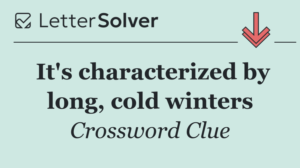 It's characterized by long, cold winters