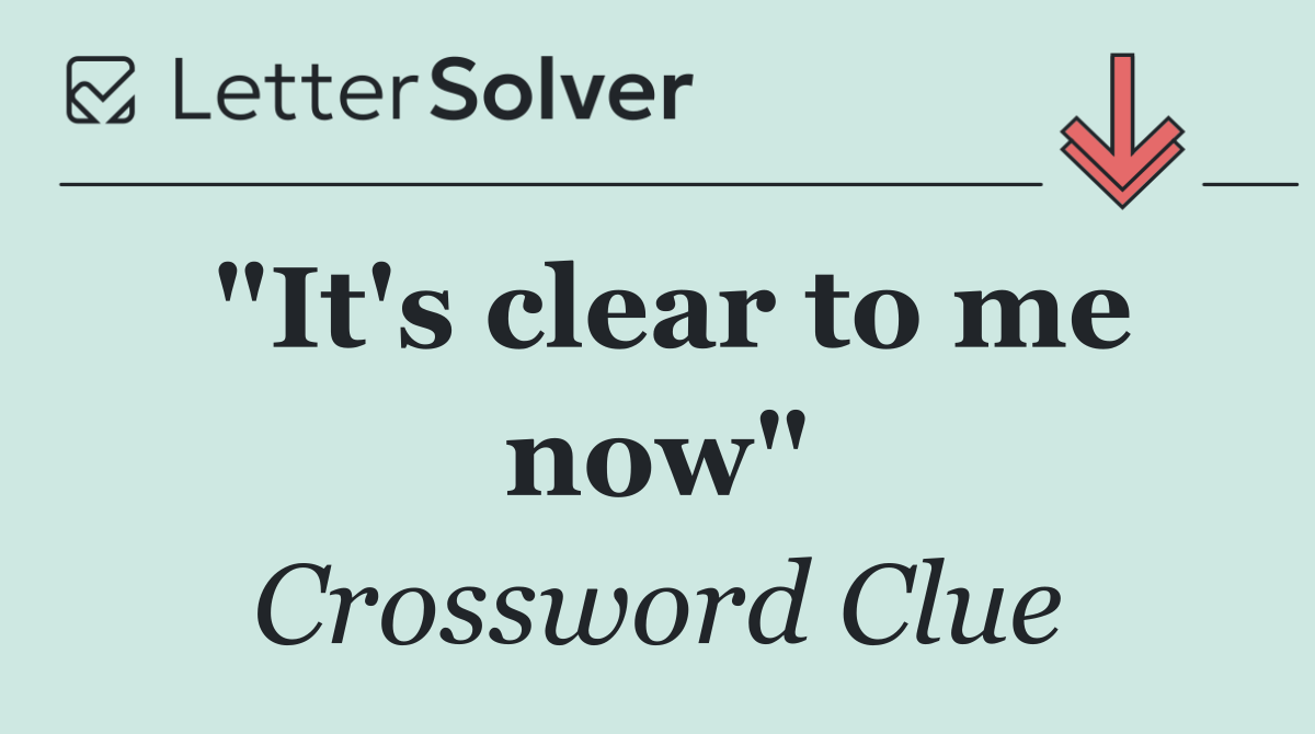"It's clear to me now"