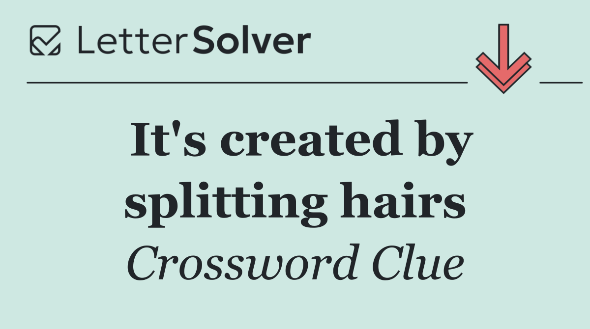 It's created by splitting hairs