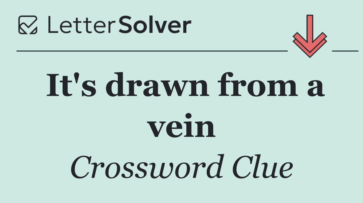 It's drawn from a vein