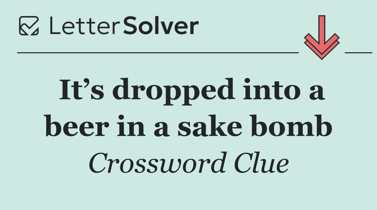 It’s dropped into a beer in a sake bomb