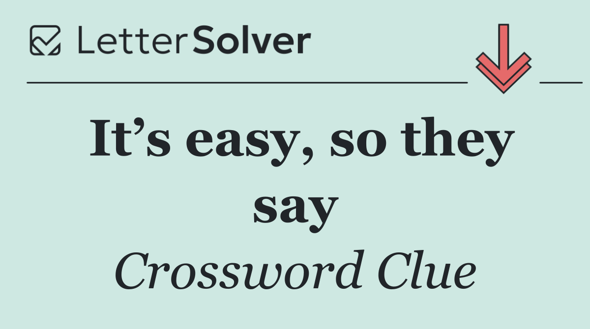 It’s easy, so they say