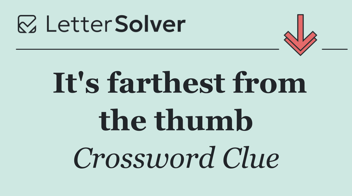 It's farthest from the thumb